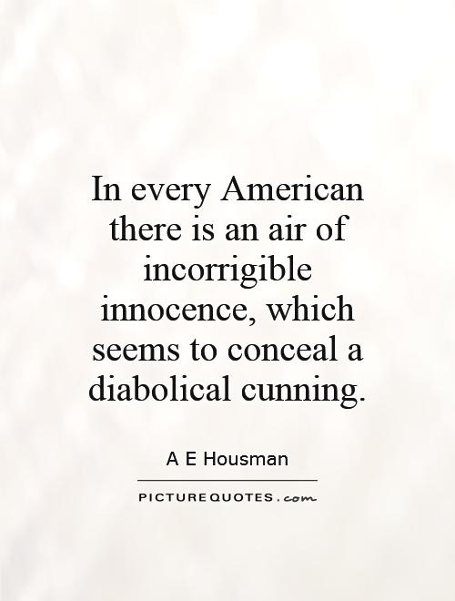 In every American there is an air of incorrigible innocence, which seems to conceal a diabolical cunning Picture Quote #1