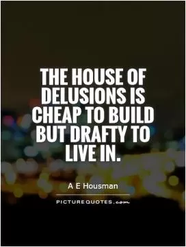 The house of delusions is cheap to build but drafty to live in Picture Quote #1