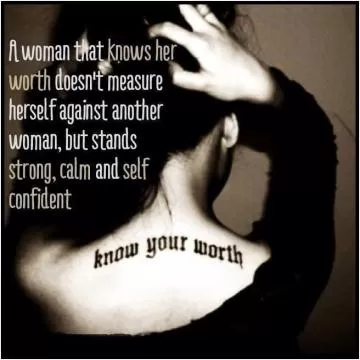 A woman that knows her worth doesn't measure herself against another woman, but stands strong, calm and self confident Picture Quote #1