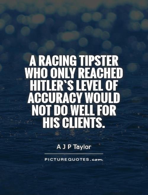 A racing tipster who only reached Hitler`s level of accuracy would not do well for his clients Picture Quote #1