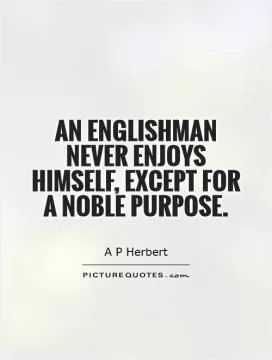 An Englishman never enjoys himself, except for a noble purpose Picture Quote #1