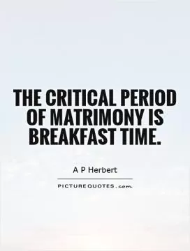 The critical period of matrimony is breakfast time Picture Quote #1
