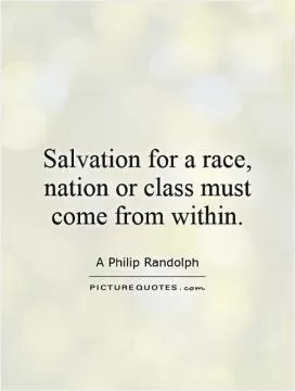 Salvation for a race, nation or class must come from within Picture Quote #1