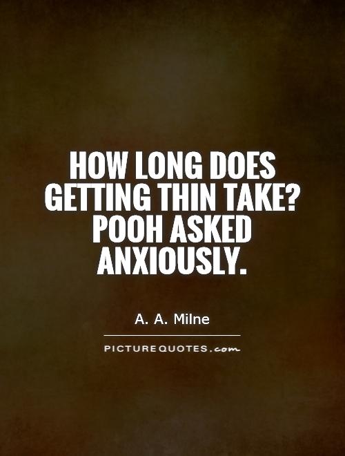 How long does getting thin take? Pooh asked anxiously Picture Quote #1