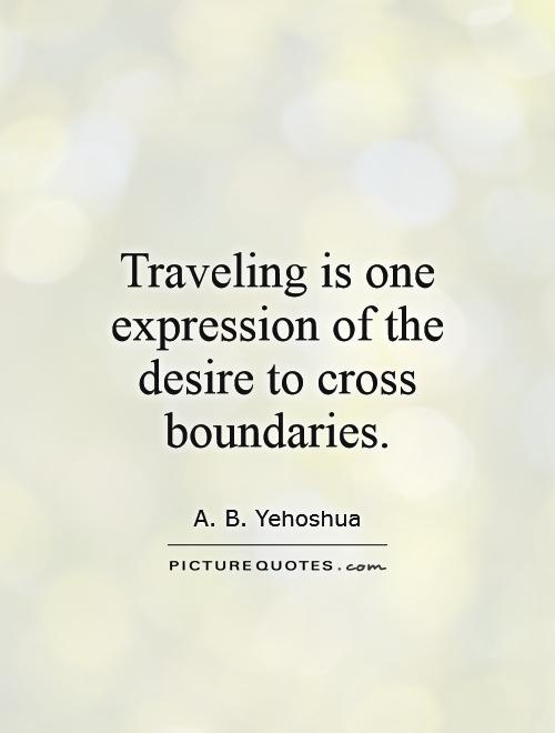 Traveling is one expression of the desire to cross boundaries Picture Quote #1
