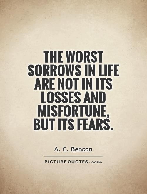 The worst sorrows in life are not in its losses and misfortune, but its fears Picture Quote #1