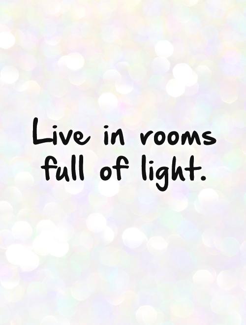 Live in rooms full of light Picture Quote #1