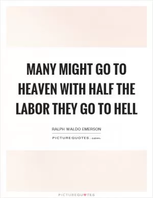 Many might go to Heaven with half the labor they go to hell Picture Quote #1