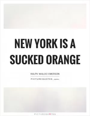 New York is a sucked orange Picture Quote #1