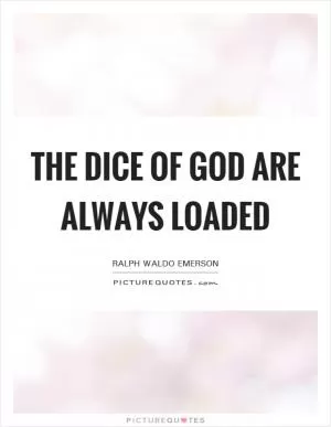 The dice of God are always loaded Picture Quote #1