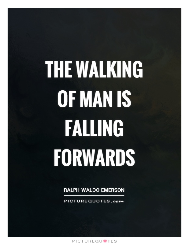 The walking of man is falling forwards Picture Quote #1