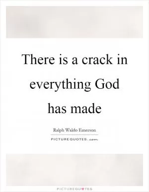 There is a crack in everything God has made Picture Quote #1
