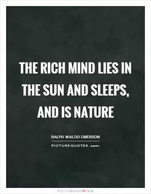 The rich mind lies in the sun and sleeps, and is Nature Picture Quote #1