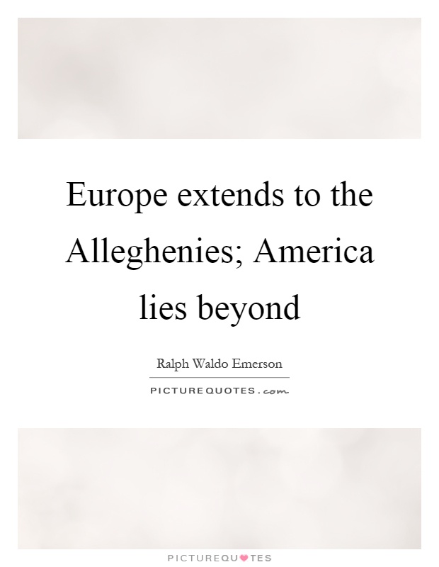 Europe extends to the Alleghenies; America lies beyond Picture Quote #1