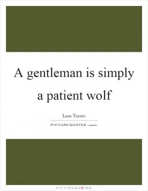 A gentleman is simply a patient wolf Picture Quote #1