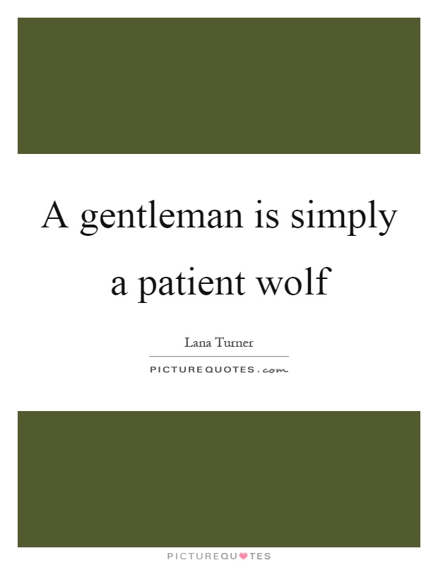 A gentleman is simply a patient wolf Picture Quote #1