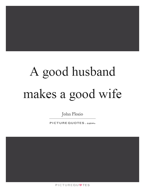 A good husband makes a good wife Picture Quote #1