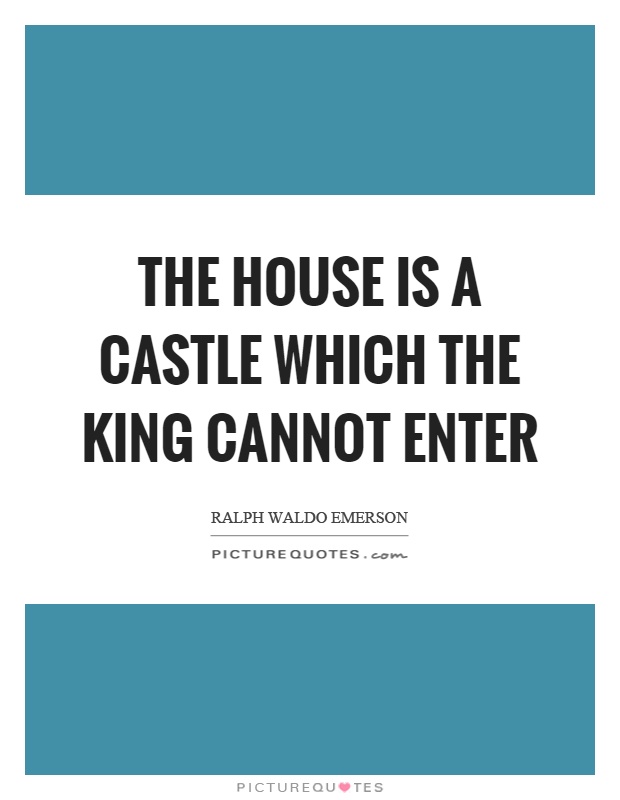 The house is a castle which the king cannot enter Picture Quote #1