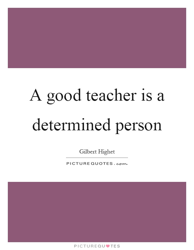 A good teacher is a determined person Picture Quote #1