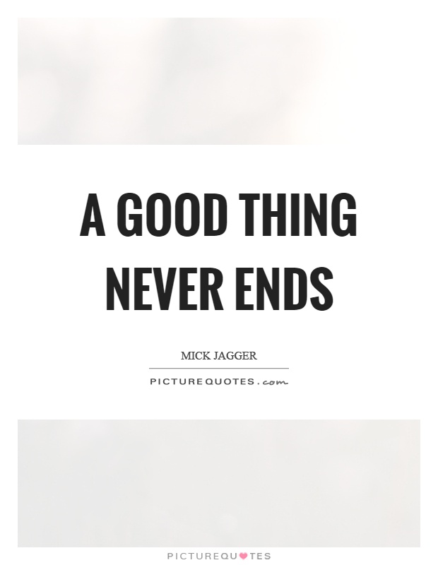 A good thing never ends Picture Quote #1
