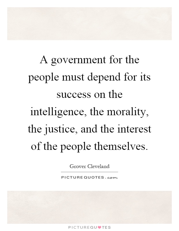 A government for the people must depend for its success on the intelligence, the morality, the justice, and the interest of the people themselves Picture Quote #1