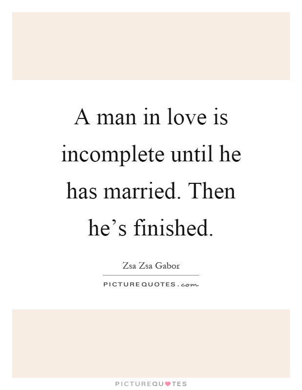 A man in love is incomplete until he has married. Then he's finished Picture Quote #1