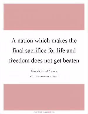 A nation which makes the final sacrifice for life and freedom does not get beaten Picture Quote #1