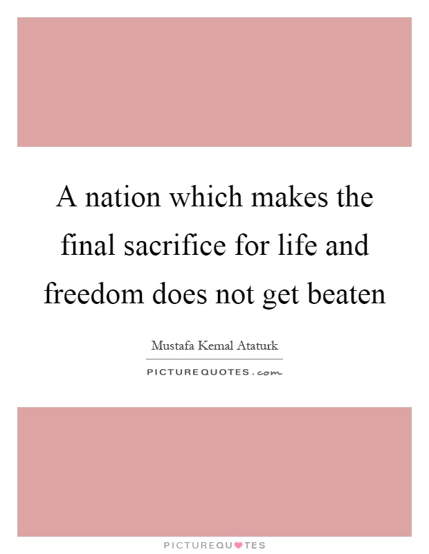 A nation which makes the final sacrifice for life and freedom does not get beaten Picture Quote #1