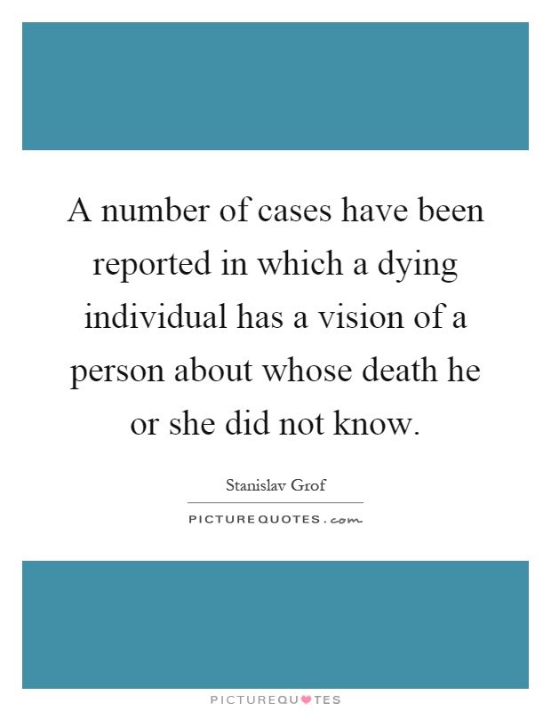 A number of cases have been reported in which a dying individual has a vision of a person about whose death he or she did not know Picture Quote #1