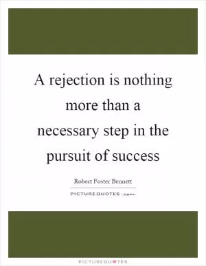 A rejection is nothing more than a necessary step in the pursuit of success Picture Quote #1