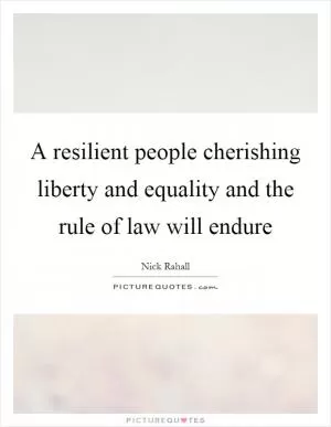 A resilient people cherishing liberty and equality and the rule of law will endure Picture Quote #1