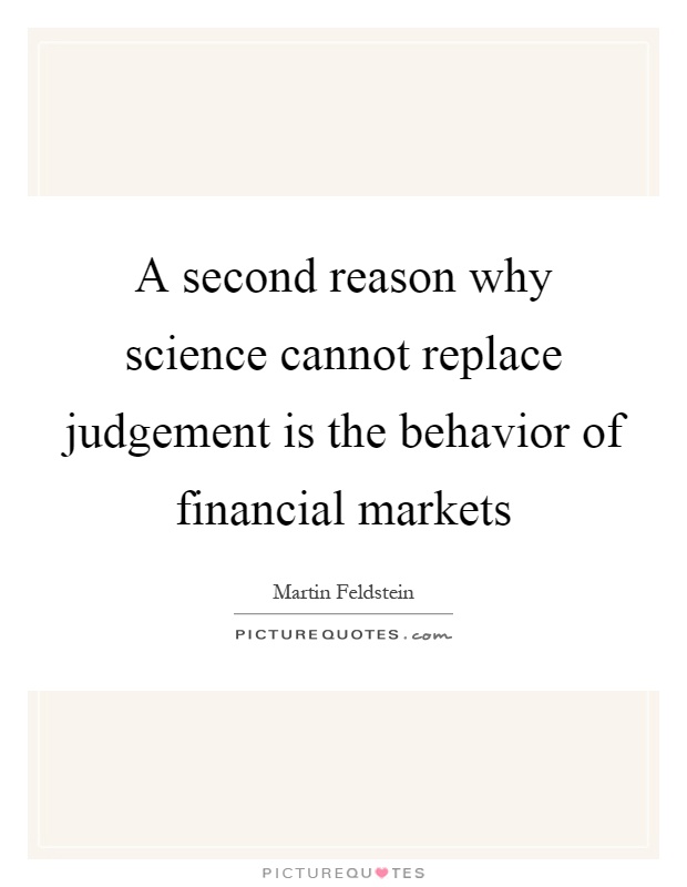 A second reason why science cannot replace judgement is the behavior of financial markets Picture Quote #1
