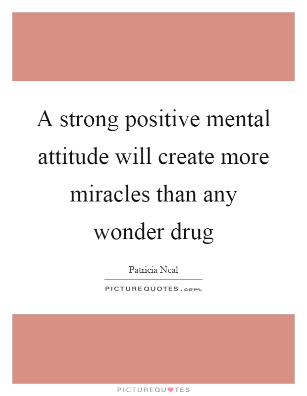 A strong positive mental attitude will create more miracles than any wonder drug Picture Quote #1