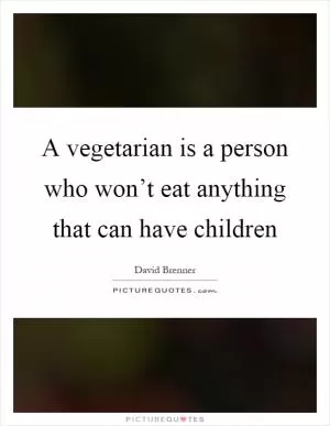 A vegetarian is a person who won’t eat anything that can have children Picture Quote #1