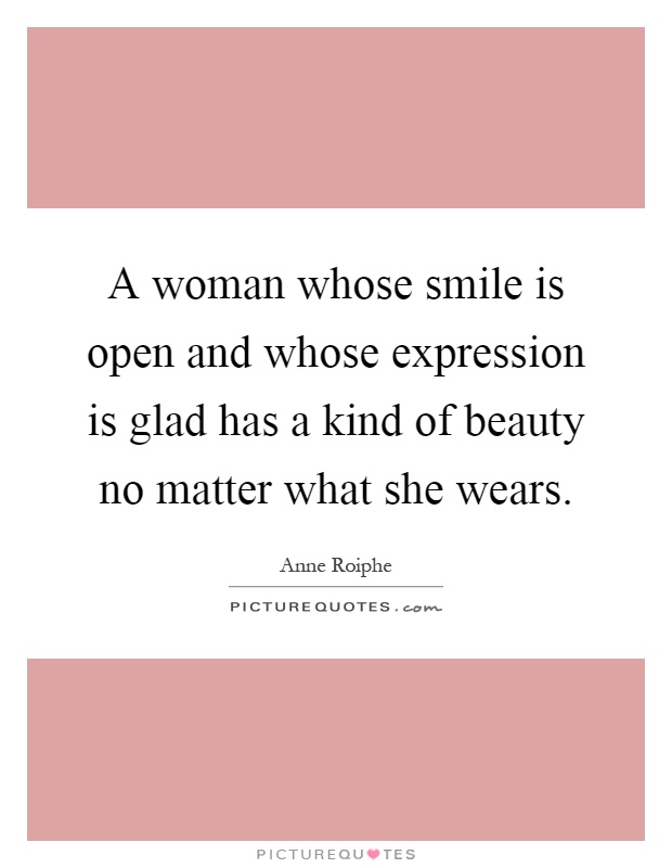 A woman whose smile is open and whose expression is glad has a kind of beauty no matter what she wears Picture Quote #1
