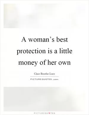 A woman’s best protection is a little money of her own Picture Quote #1