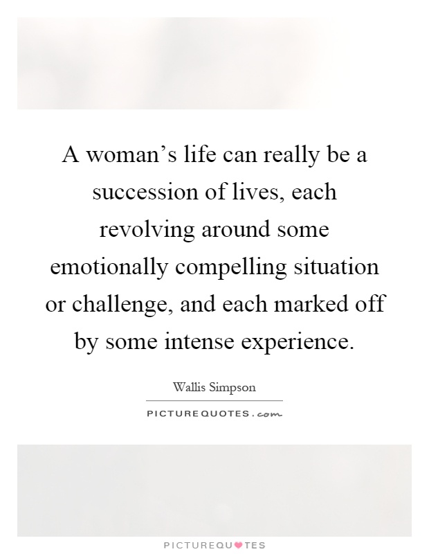 A woman's life can really be a succession of lives, each revolving around some emotionally compelling situation or challenge, and each marked off by some intense experience Picture Quote #1