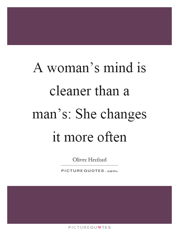 A woman's mind is cleaner than a man's: She changes it more often Picture Quote #1