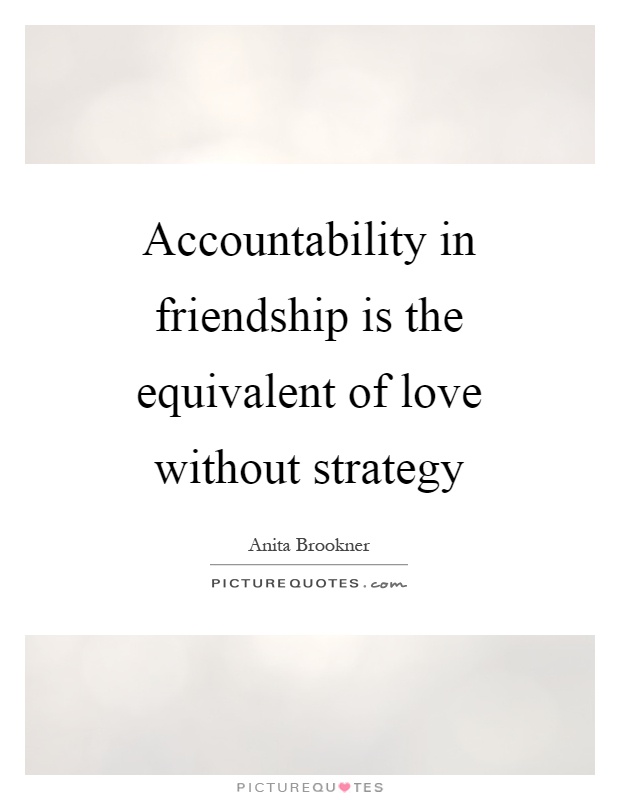 Accountability in friendship is the equivalent of love without strategy Picture Quote #1