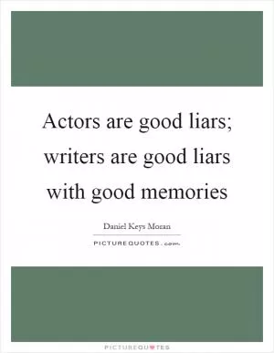 Actors are good liars; writers are good liars with good memories Picture Quote #1