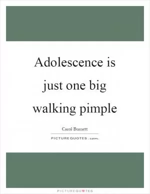 Adolescence is just one big walking pimple Picture Quote #1