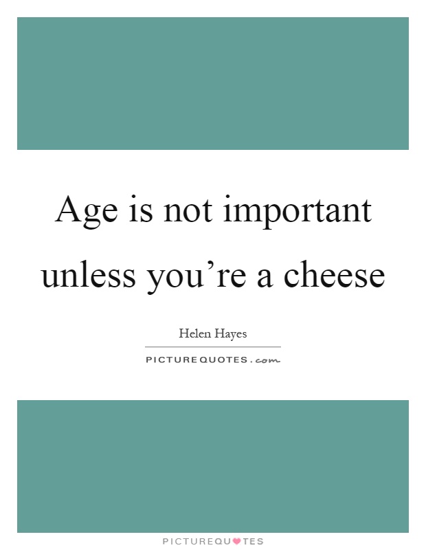 Age is not important unless you're a cheese Picture Quote #1