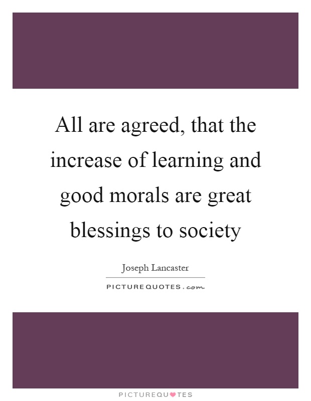 All are agreed, that the increase of learning and good morals are great blessings to society Picture Quote #1