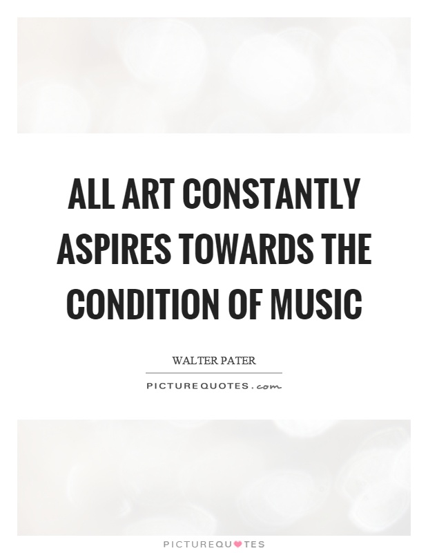 All art constantly aspires towards the condition of music Picture Quote #1