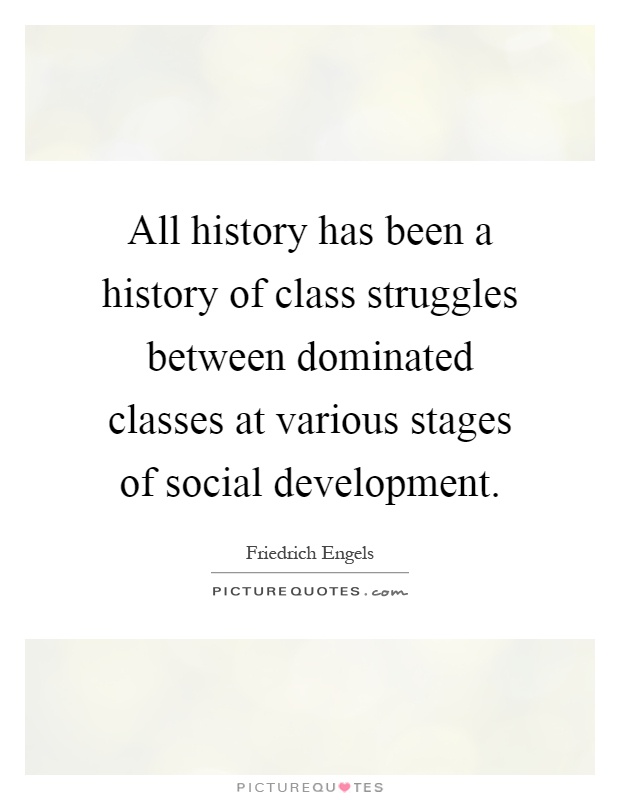 All history has been a history of class struggles between dominated classes at various stages of social development Picture Quote #1