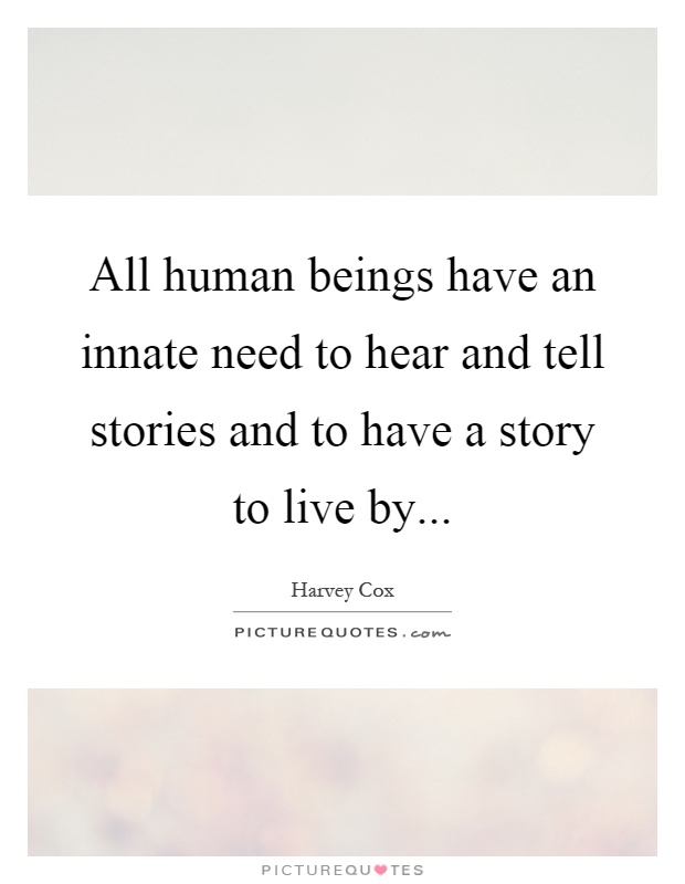 All human beings have an innate need to hear and tell stories and to have a story to live by Picture Quote #1