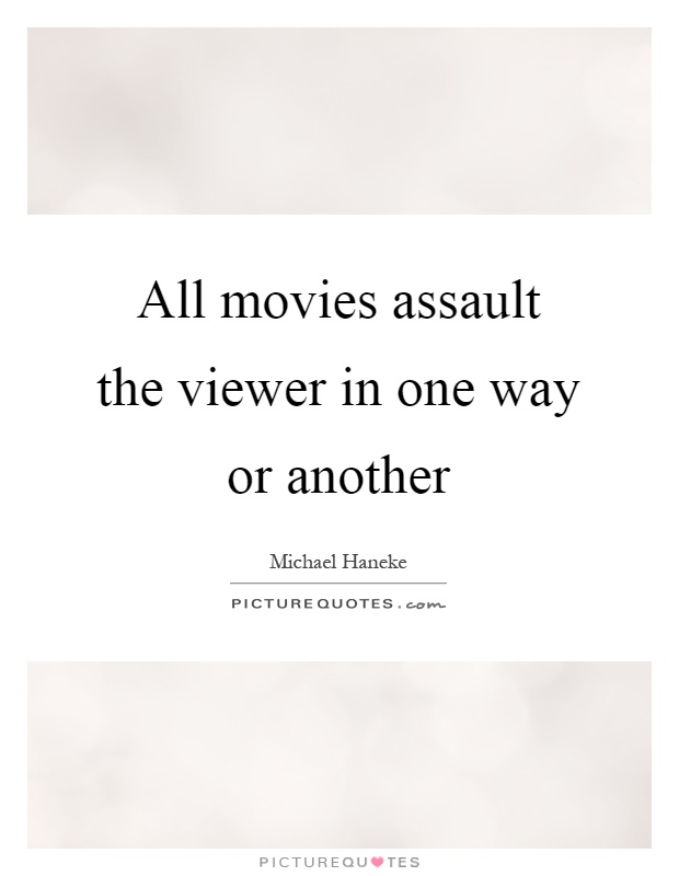 All movies assault the viewer in one way or another Picture Quote #1