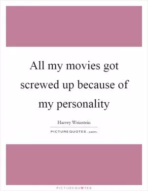 All my movies got screwed up because of my personality Picture Quote #1