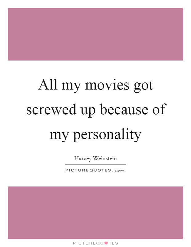 All my movies got screwed up because of my personality Picture Quote #1