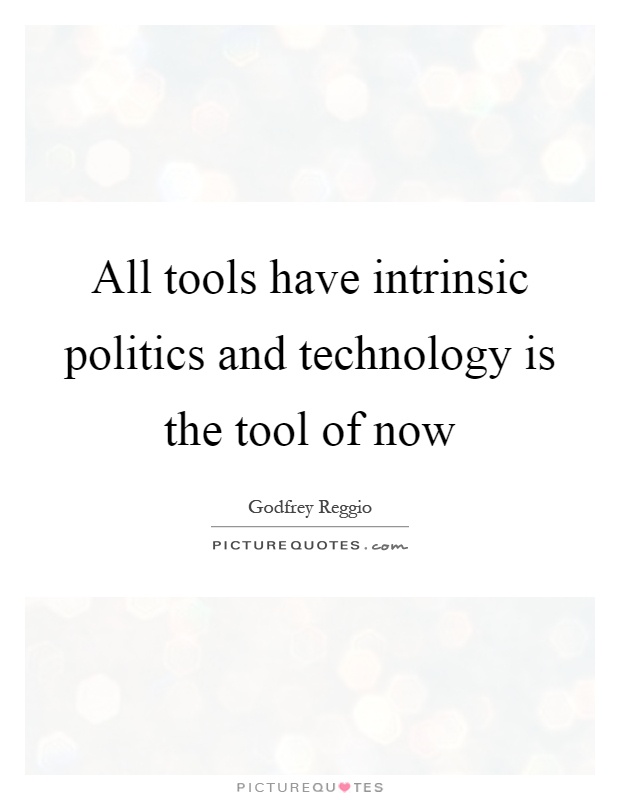 All tools have intrinsic politics and technology is the tool of now Picture Quote #1
